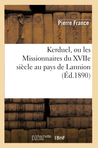 Kerduel, Ou Les Missionnaires Du Xviie Siècle Au Pays de Lannion, (Éd.1890)