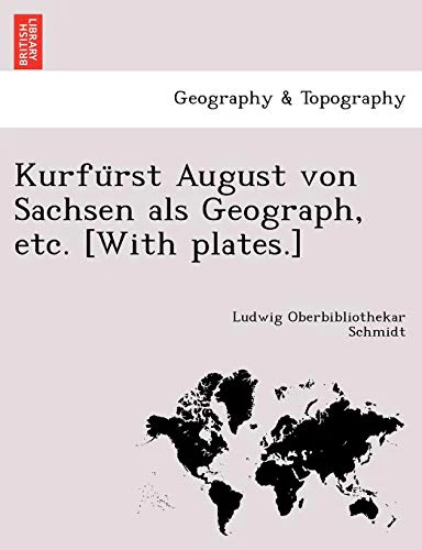 Kurfürst August von Sachsen als Geograph, etc. [With plates.]