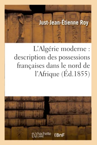 L'Algérie Moderne: Description Des Possessions Françaises Dans Le Nord de l'Afrique, (Éd.1855)