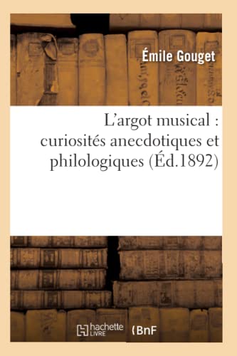 L'Argot Musical: Curiosités Anecdotiques Et Philologiques (Éd.1892)