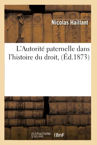 L'Autorité Paternelle Dans l'Histoire Du Droit, (Éd.1873)