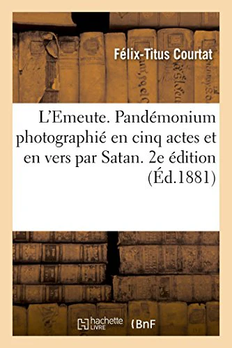 L'Emeute. Pandmonium Photographi En Cinq Actes Et En Vers Par Satan. 2e dition