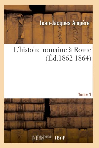 L'Histoire Romaine À Rome. Tome 1 (Éd.1862-1864)