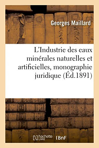L'Industrie Des Eaux Minérales Naturelles Et Artificielles, Monographie Juridique
