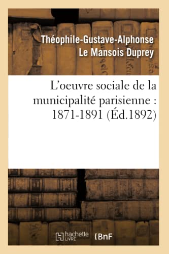 L'Oeuvre Sociale de la Municipalité Parisienne: 1871-1891 (Éd.1892)