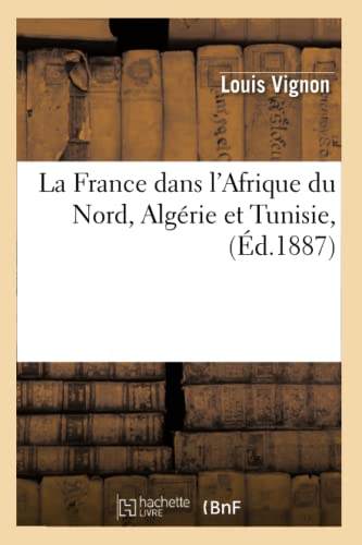 La France Dans l'Afrique Du Nord, Algérie Et Tunisie, (Éd.1887)