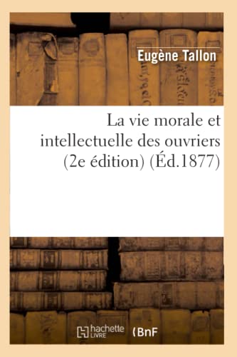 La Vie Morale Et Intellectuelle Des Ouvriers (2e Édition) (Éd.1877)