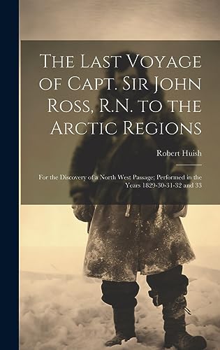 The Last Voyage of Capt. Sir John Ross, R.N. to the Arctic Regions