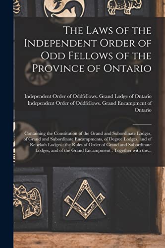 The Laws of the Independent Order of Odd Fellows of the Province of Ontario [microform]