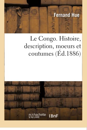 Le Congo. Histoire, Description, Moeurs Et Coutumes