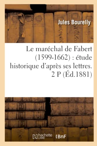 Le Maréchal de Fabert (1599-1662): Étude Historique d'Après Ses Lettres. 2 P (Éd.1881)