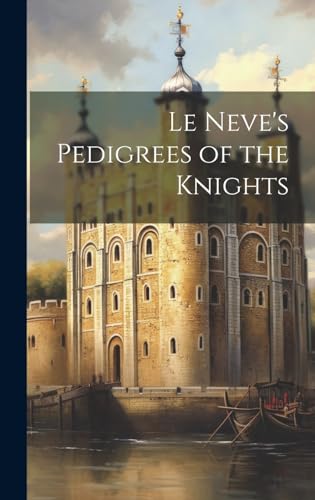 Le Neve's Pedigrees of the Knights