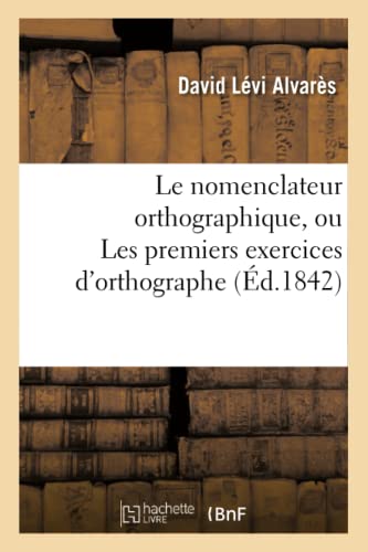 Le Nomenclateur Orthographique, Ou Les Premiers Exercices d'Orthographe...