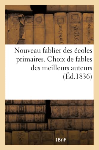 Le Nouveau Fablier Des Ecoles Primaires Ou Choix de Fables Des Meilleurs Auteurs