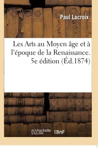 Les Arts Au Moyen Âge Et À l'Époque de la Renaissance. 5e Édition