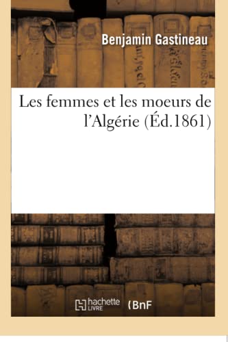 Les Femmes Et Les Moeurs de l'Algérie