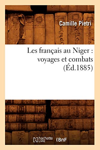Les Français Au Niger: Voyages Et Combats (Éd.1885)