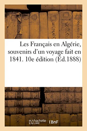 Les Français En Algérie, Souvenirs d'Un Voyage Fait En 1841. 10e Édition