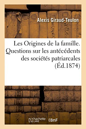 Les Origines de la Famille. Questions Sur Les Antécédents Des Sociétés Patriarcales