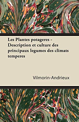 Les Plantes Potageres - Description Et Culture Des Principaux La(c)Gumes Des Climats Tempa(c)Ra(c)S