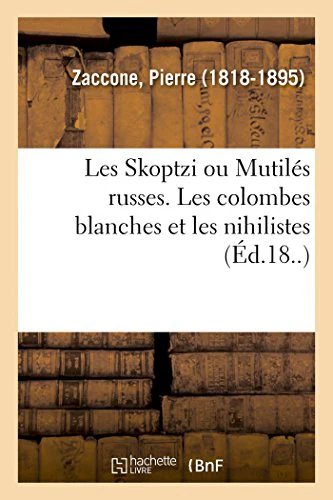Les Skoptzi Ou Mutilés Russes. Les Colombes Blanches Et Les Nihilistes