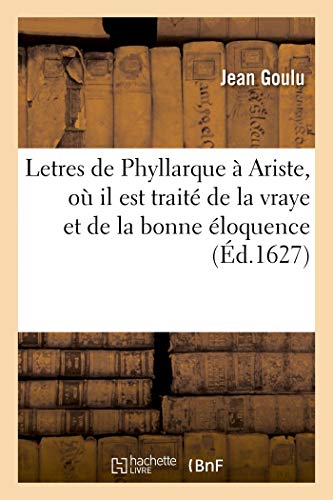 Letres de Phyllarque À Ariste, Où Il Est Traité de la Vraye Et de la Bonne Éloquence