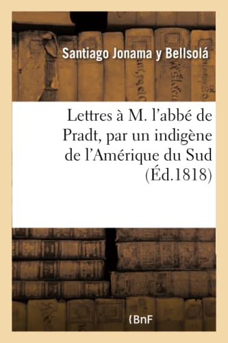 Lettres À M. l'Abbé de Pradt, Par Un Indigène de l'Amérique Du Sud