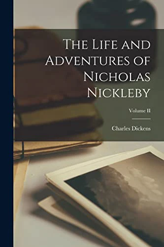 The Life and Adventures of Nicholas Nickleby; Volume II