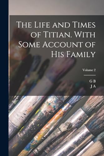 The Life and Times of Titian. With Some Account of his Family; Volume 2