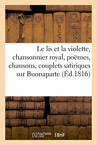Le lis et la violette, chansonnier royal, contenant divers poemes, chansons et couplets