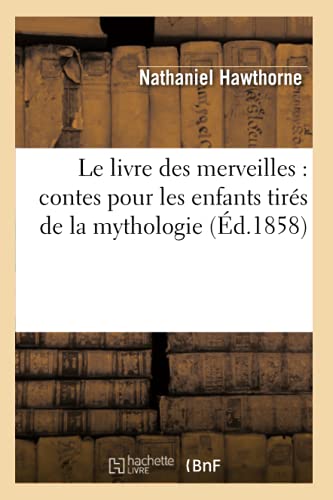 Le Livre Des Merveilles: Contes Pour Les Enfants Tirés de la Mythologie (Éd.1858)