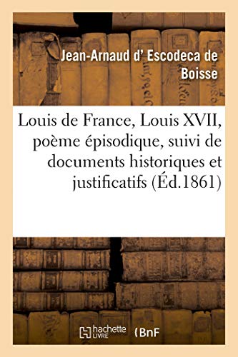 Louis de France, Louis XVII, Poème Épisodique, Suivi de Documents Historiques Et Justificatifs