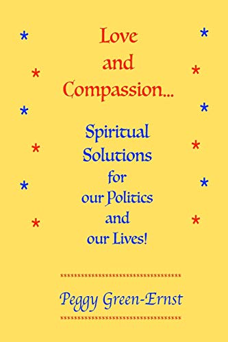 Love and Compassion...Spiritual Solutions for our Politics and our Lives!