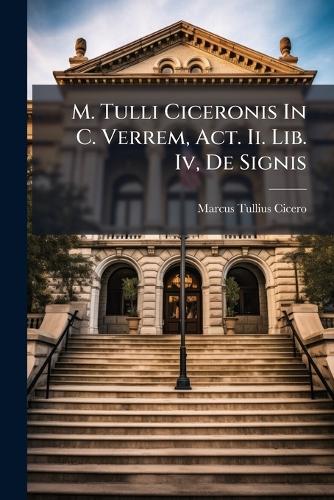 M. Tulli Ciceronis In C. Verrem, Act. Ii. Lib. Iv, De Signis
