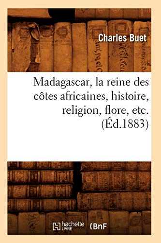 Madagascar, La Reine Des Côtes Africaines, Histoire, Religion, Flore, Etc. (Éd.1883)