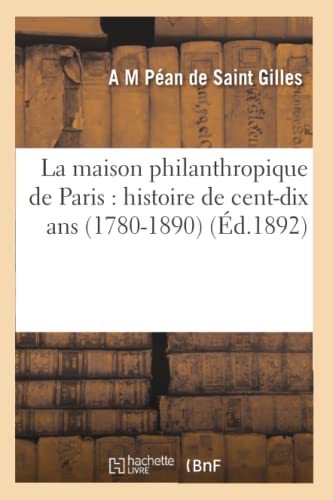 La Maison Philanthropique de Paris: Histoire de Cent-Dix ANS (1780-1890) (Ed.1892)