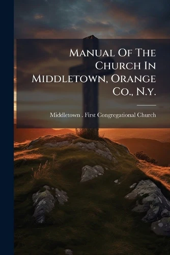 Manual Of The Church In Middletown, Orange Co., N.y.
