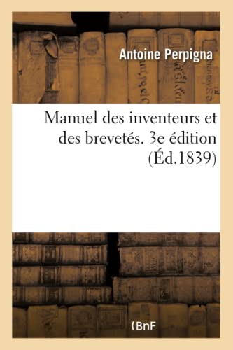 Manuel Des Inventeurs Et Des Brevetés. 3e Édition