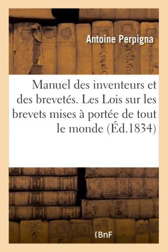 Manuel Des Inventeurs Et Des Brevetés Ou Les Lois Sur Les Brevets Mises À Portée de Tout Le Monde