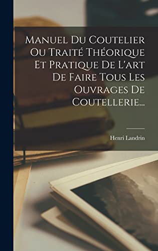 Manuel Du Coutelier Ou Traite Theorique Et Pratique De L'art De Faire Tous Les Ouvrages De Coutellerie...