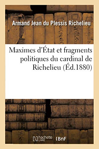 Maximes d'État Et Fragments Politiques Du Cardinal de Richelieu