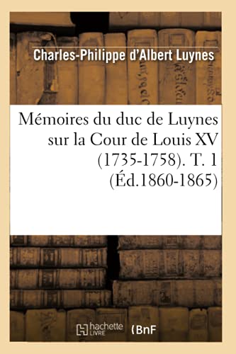 Mémoires Du Duc de Luynes Sur La Cour de Louis XV (1735-1758). T. 1 (Éd.1860-1865)