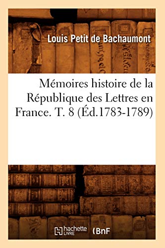 Mémoires Histoire de la République Des Lettres En France. T. 8 (Éd.1783-1789)