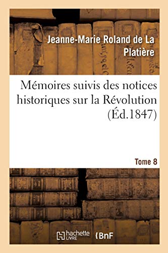 Mémoires Particuliers de Mme Rolland Suivis Des Notices Historiques Sur La Révolution