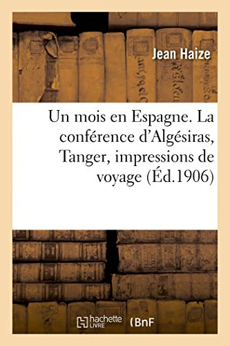 Un Mois En Espagne. La Conférence d'Algésiras, Tanger, Impressions de Voyage