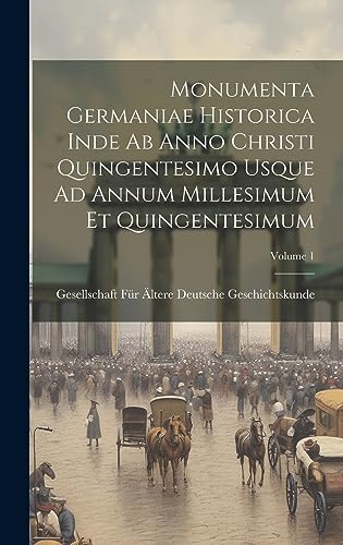 Monumenta Germaniae Historica Inde Ab Anno Christi Quingentesimo Usque Ad Annum Millesimum Et Quingentesimum; Volume 1