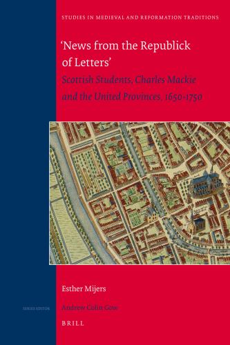 'News from the Republick of Letters': Scottish Students, Charles Mackie and the United Provinces, 1650-1750