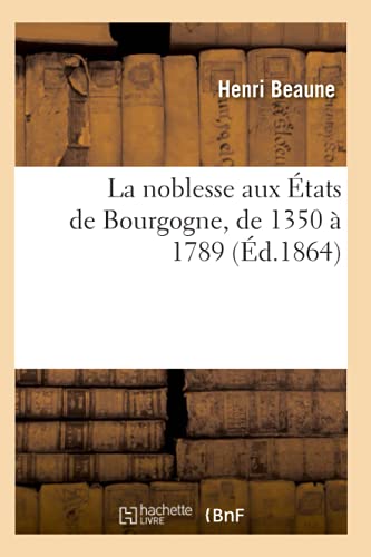 La Noblesse Aux États de Bourgogne, de 1350 À 1789 (Éd.1864)