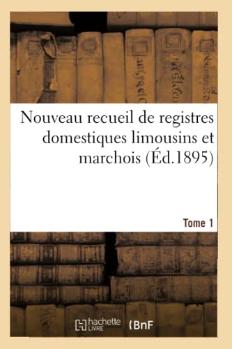 Nouveau Recueil de Registres Domestiques Limousins Et Marchois Tome 1