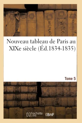 Nouveau Tableau de Paris Au XIXe Siècle. Tome 5 (Éd.1834-1835)